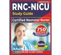 Unofficial Certified Neonatal Nurse (RNC-NICU) Study Guide: 750 Updated Practice Questions with Rationales to Pass the RNC-NICU Exam