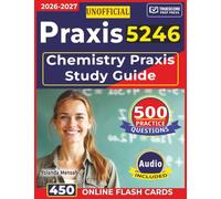 Unofficial Chemistry Praxis 5246 Study Guide: 500 Practice Questions with Complete Answer Explanations for Chemistry Exam Prep