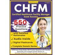 Unofficial CHFM Exam Study Guide: 550 Practice Questions with Detailed Rationales and Complete Domain Review