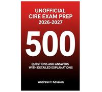 Unofficial CIRE Exam Prep 2026 - 2027: 500 Questions And Answers With Detailed Explanations