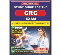 Unofficial Clinical Research Coordinator (CRC) Exam Study Guide 2026: Certification Prep with 1050 Practice Questions and Rationales, An Unofficial Study Material