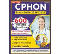 Unofficial CPHON Study Guide 2026-202: 600 Realistic Questions with Detailed Rationales Covering All Domains for the ONCC Certified Pediatric Hematology Oncology Nurse Exam