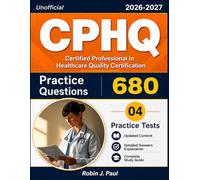 Unofficial CPHQ Exam Prep 2026-2027: 680 Practice Questions and 4 Practice Tests with Detailed Answers Explanations for Certified Professional in Healthcare Quality Certification