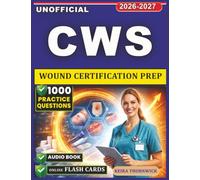 Unofficial CWS Wound Certification Prep: Complete Study Guide Covering Advanced Wound Care, Wound Healing, Ostomy Management, and 1000 Practice Questions with Clear Answer Explanations