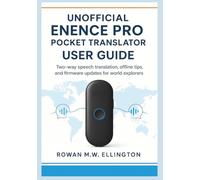 UNOFFICIAL ENENCE PRO POCKET TRANSLATOR USER GUIDE: Two-way speech translation, offline tips, and firmware updates for world explorers