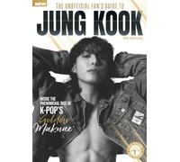 Unofficial Fan's Guide to Jung Kook: Explore Jung Kook's Rise as BTS’s Golden Maknae, His Global Solo Success, Talent, Career Highlights and Lasting Impact on Music.
