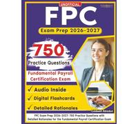 Unofficial FPC Exam Prep 2026-2027: 750 Practice Questions with Detailed Rationales for the Fundamental Payroll Certification Exam