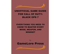 Unofficial Game Guide for Call of Duty: Black Ops 7: Everything You Need to Know to Master Every Mode, Weapon, and Mindset