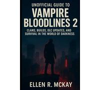 Unofficial Guide to Vampire Bloodlines 2: Clans, Builds, DLC Updates, and Survival in the World of Darkness