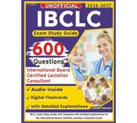 Unofficial IBCLC Exam Study Guide: 600 Questions with Detailed Explanations for the International Board Certified Lactation Consultant Exam IBCLC