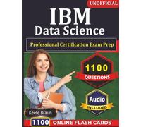 Unofficial IBM Data Science Professional Certification Exam Prep: 1100 Practice Questions with Expert Rationales