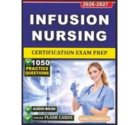Unofficial Infusion Nursing Certification Exam Prep: Clinical Mastery of IV Therapy, Vascular Access Care, Safety Protocols, and 1050 Exam-Style Practice Questions for Preparation
