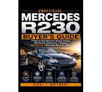 UNOFFICIAL MERCEDES R230 BUYER'S GUIDE: A Step-by-Step Manual to Buying, Driving, Maintaining, Diagnosing & Enjoying the 2002-2011 Mercedes-Benz SL-Class