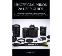 UNOFFICIAL NIKON Z8 USER GUIDE: From Beginner to Professional . Complete Techniques for Photography, Autofocus, Video, and Real-World Shooting Workflows