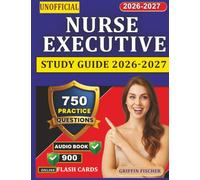 Unofficial Nurse Executive Study Guide 2026-2027: Professional Preparation with 750 Practice Questions And Detail Explanations
