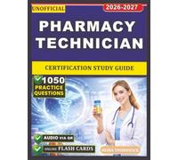 Unofficial Pharmacy Technician Certification Study Guide: Focused Preparation for Medication Safety, Pharmacy Law, Calculations Mastery, Quality Assurance, and 1050 Realistic Exam-Style Practice