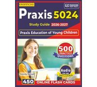 Unofficial Praxis 5024 Study Guide 2026-2027: 500 Practice Questions with Detailed Rationales for Praxis Education of Young Children