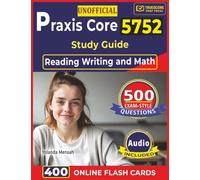 Unofficial Praxis Core 5752 Study Guide: 500 Exam-Style Questions with In-Depth Answers For Reading Writing and Math