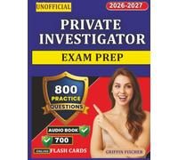 Unofficial Private Investigator Exam Prep: 800 Realistic Exam Style Questions With Detailed Explanation To Pass the Exam On 1st Try