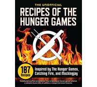 Unofficial Recipes of The Hunger Games: 187 Recipes Inspired by The Hunger Games, Catching Fire, and Mockingjay