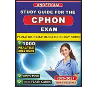 Unofficial Study Guide for the CPHON Exam: 1000 Practice Questions and Detailed Rationales for the Certified Pediatric Hematology Oncology Nurse Certification to Advance Your Clinical Proficiency