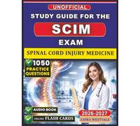 Unofficial Study Guide for the Spinal Cord Injury Medicine Exam: 1050 Practice Questions and Detailed Rationales to Strengthen Your Rehabilitation Expertise