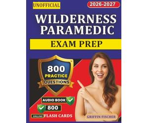 Unofficial Wilderness Paramedic Exam Prep: 800 Realistic Practice Questions with Detailed Explanations Covering All Domains