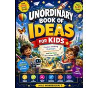 Unordinary Book of Ideas for Kids: Creative Thinking Challenges, Inventive Activities, and Big Ideas for Curious Minds