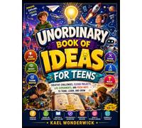 Unordinary Book of Ideas for Teens: Creative Challenges, Clever Projects, Life Experiments, and Fresh Ways to Think, Learn, and Grow