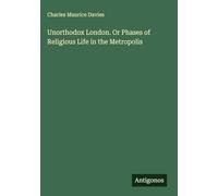 Unorthodox London. Or Phases of Religious Life in the Metropolis