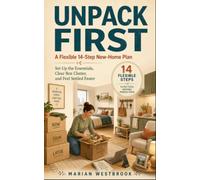 Unpack First: A Flexible 14-Step New-Home Plan to Set Up the Essentials, Clear Box Clutter, and Feel Settled Faster (Practical Home Transitions)