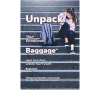 Unpack Your Emotional Baggage: Heal Your Past, Create Your Future Book One