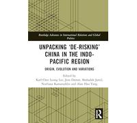 Unpacking "De-risking" China in the Indo-Pacific Region: Origin, Evolution and Variations (Routledge Advances in International Relations and Global Politics)
