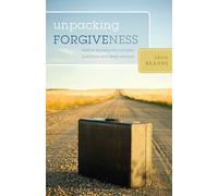 Unpacking Forgiveness: Biblical Answers for Complex Questions and Deep Wounds