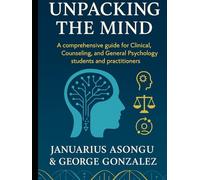 Unpacking the Mind: A Comprehensive Guide for Clinical, Counseling, and General Psychology Students and Practitioners