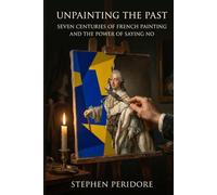 Unpainting the Past: Seven Centuries of French Painting and the Power of Saying No