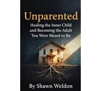 Unparented: Healing the inner child you where meant to be.