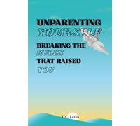 Unparenting Yourself: Breaking the Rules that Raised You