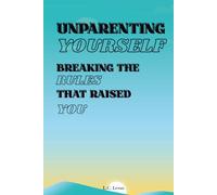 Unparenting Yourself: Breaking the Rules that Raised You