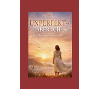UNPERFEKT - ABER ICH: Eine Reise zurück zu mir selbst