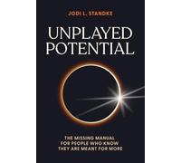 Unplayed Potential: The Missing Manual for People Who Know They are Meant for More