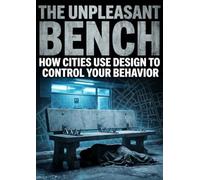 Unpleasant Bench: How Cities Use Design to Control Your Behavior