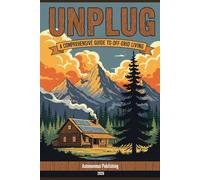 Unplug: A Comprehensive Guide to Off-Grid Living