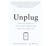 Unplug: How to Break Up with Your Phone and Reclaim Your Life