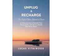 Unplug & Recharge: The Digital Detox Retreat at Home: A 3-Day Journey to Reclaim Your Focus, Calm, and Life in a World That Never Stops.
