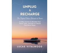 Unplug & Recharge: The Digital Detox Retreat at Home: A 3-Day Journey to Reclaim Your Focus, Calm, and Life in a World That Never Stops.