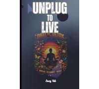 UNPLUG TO LIVE Good Tips and Ideas For Digital Detox or Screen time Overload to Feel Better Calm and Relaxed: For Adults and Seniors