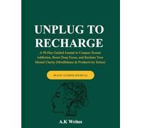 Unplug to Recharge: A 90-Day Guided Journal to Conquer Screen Addiction, Boost Deep Focus, and Reclaim Your Mental Clarity (Mindfulness & Productivity Series)