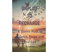 Unplug To Recharge: A Gentle Path to Balance, Focus and Real Life