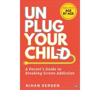 UNPLUG YOUR CHILD: Parent's Guide to Breaking Screen Addiction in Kids - The 30-Day Age-by-Age Reset Plan for Ages 2 to 18